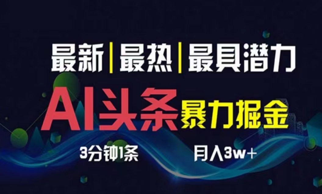 （10855期）AI撸头条3天必起号，超简单3分钟1条，一键多渠道分发，复制粘贴月入1W+-创业吧