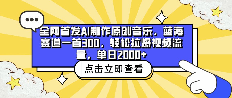 全网首发AI制作原创音乐，蓝海赛道一首300，轻松拉爆视频流量，单日2000+-创业吧