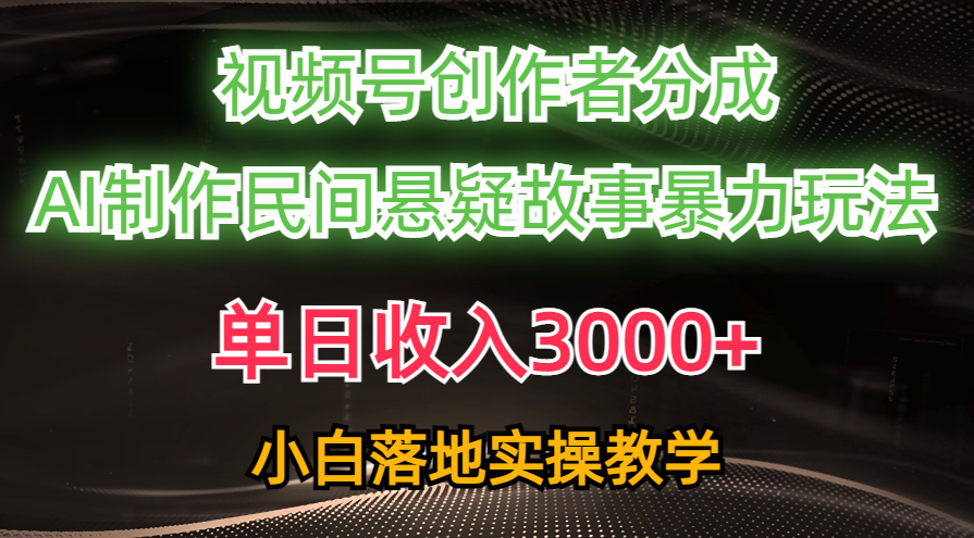 （10853期）单日收入3000+，视频号创作者分成，AI创作民间悬疑故事，条条爆流，小白-创业吧