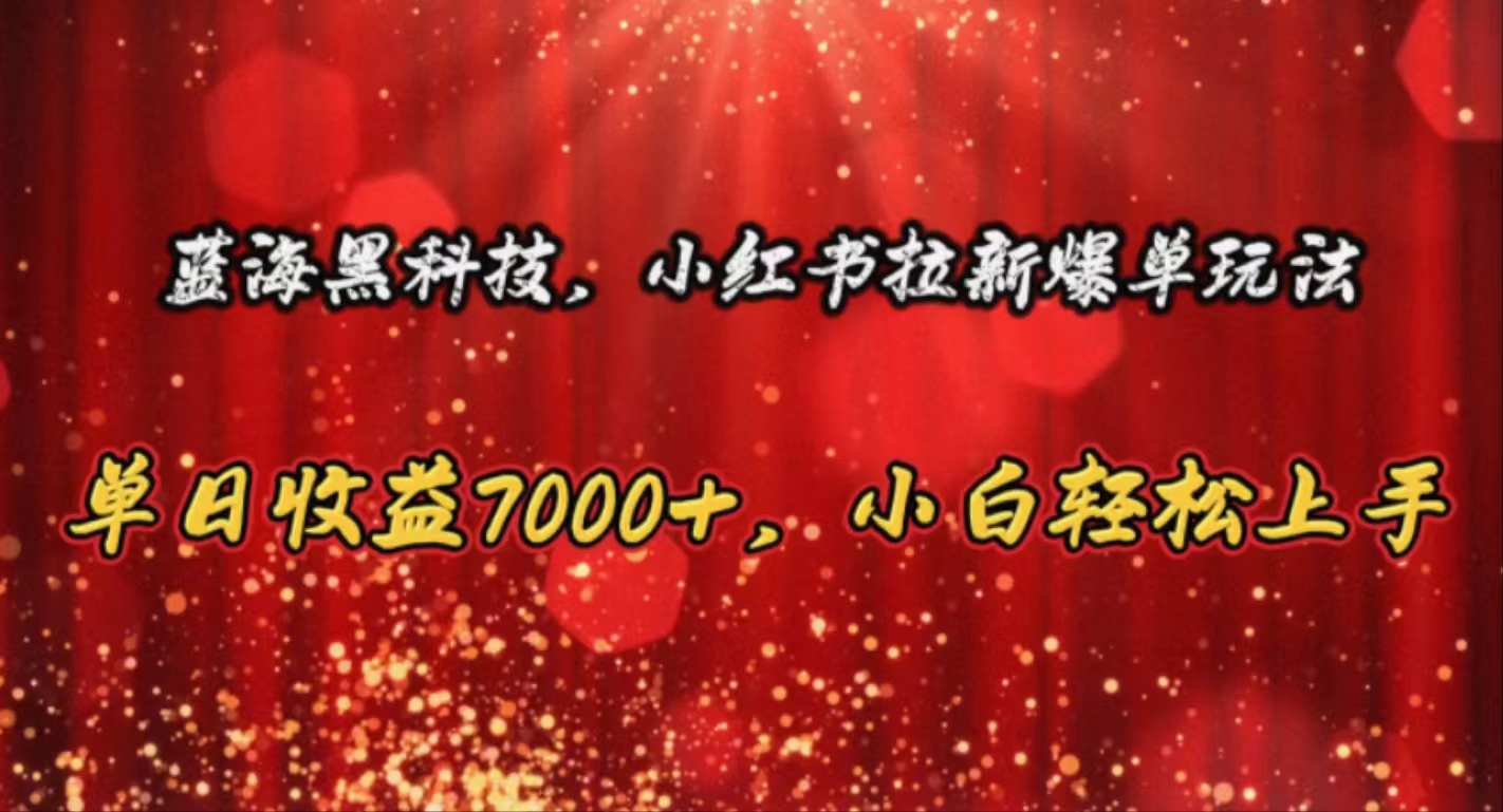 （10860期）蓝海黑科技，小红书拉新爆单玩法，单日收益7000+，小白轻松上手-创业吧