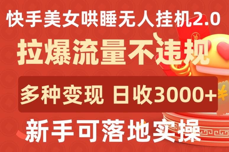快手美女哄睡无人挂机2.0.拉爆流量不违规，多种变现途径，日收3000+，新手可落地实操-创业吧