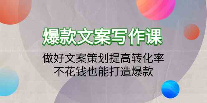 爆款文案写作课-做好文案策划提高转化率，不花钱也能打造爆款（19节课）-创业吧