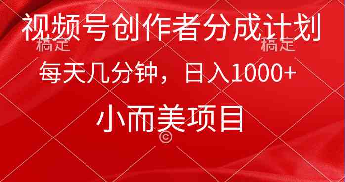 （9778期）视频号创作者分成计划，每天几分钟，收入1000+，小而美项目-创业吧
