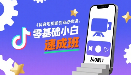 抖音短视频创业必修课，零基础小白速成班-创业吧