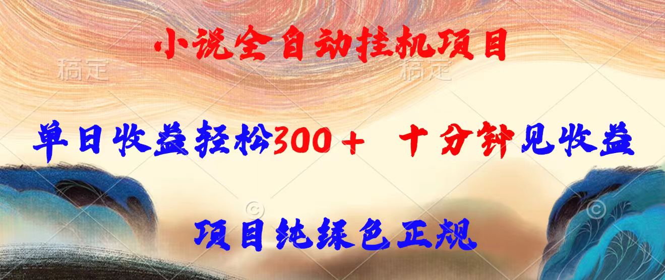 小说全自动挂机项目，单日收益轻松300，十分钟见收益，项目纯绿色正规-创业吧