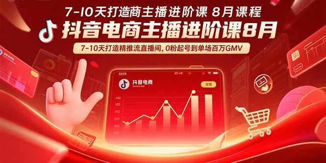 抖音电商主播进阶课8月  7-10天打造精准推流直播间，0粉起号到单场百万GMV-创业吧
