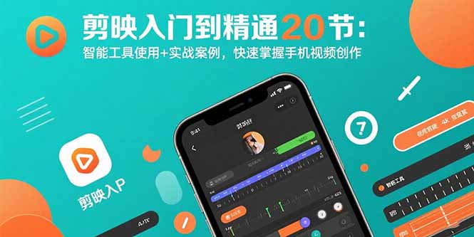 剪映入门到精通20节：智能工具使用+实战案例，快速掌握手机视频创作-创业吧