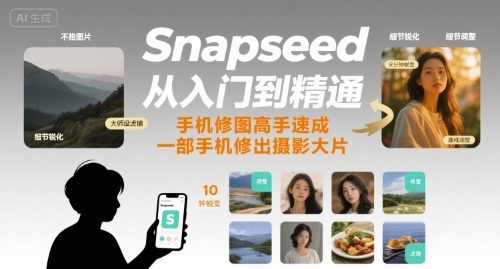 Snapseed从入门到精通，手机修图高手速成，一部手机就能修出摄影大片-创业吧