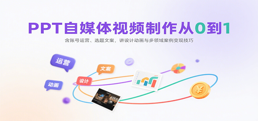 PPT自媒体视频制作从0到1：含账号运营、选题文案，讲设计动画与多领域案例变现技巧-创业吧