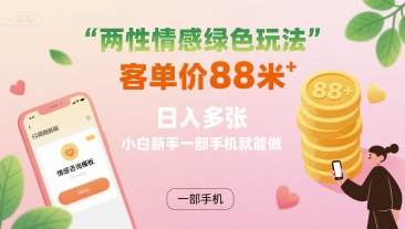 两性情感绿色玩法，客单价88米 日入多张，小白新手一部手机就能做-创业吧