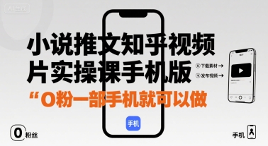 小说推文知乎视频图片实操课手机版，0粉一部手机就可以做-创业吧