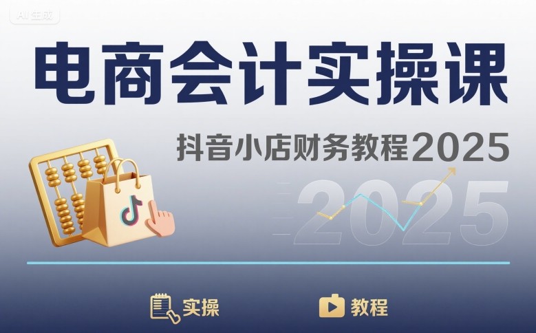 电商会计实操课-抖音小店财务教程2025-创业吧