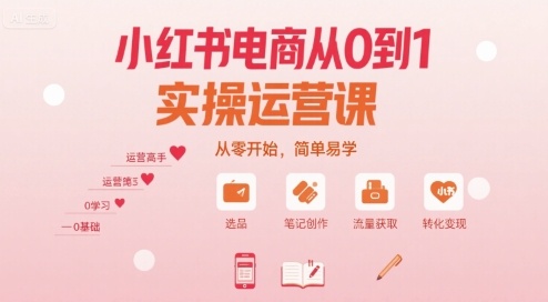 小红书电商从0到1实操运营课，从零开始，简单易学-创业吧