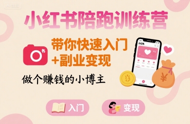 小红书陪跑训练营，带你快速入门+副业变现，做个賺钱的小博主-创业吧