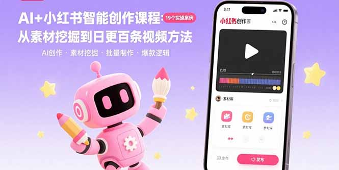AI+小红书智能创作课程：19个实操案例  从素材挖掘到日更百条视频方法-创业吧