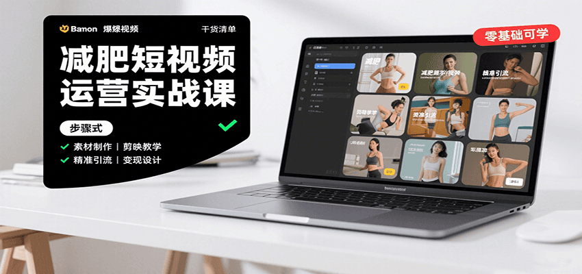 减肥短视频运营实战课：含素材制作、剪映教学，讲精准引流、变现设计与内容模板技巧-创业吧