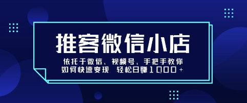 推客微信小店依托于微信、视频号，手把手教你如何快速变现 轻松日入1k+【揭秘】-创业吧