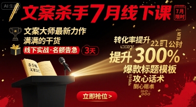 文案杀手7月线下课，​文案大师最新力作，满满的干货-创业吧