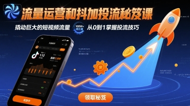 流量运营和抖加投流秘笈课，撬动巨大的短视频流量-创业吧