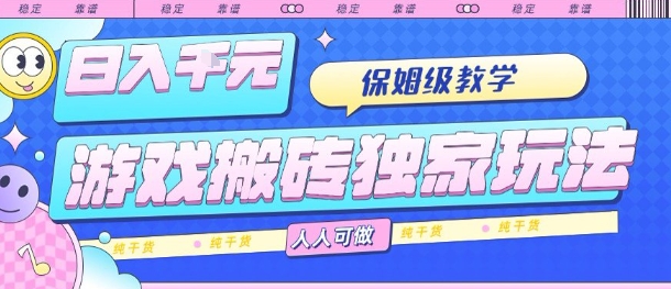 游戏搬砖独家玩法，日入1k+，保姆级教学，人人可做，纯干货【揭秘】-创业吧
