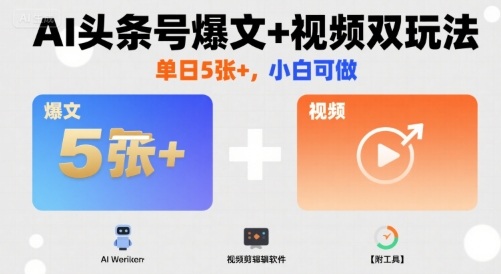 AI头条号爆文+视频双玩法，单日5张+，小白可做【附工具】-创业吧