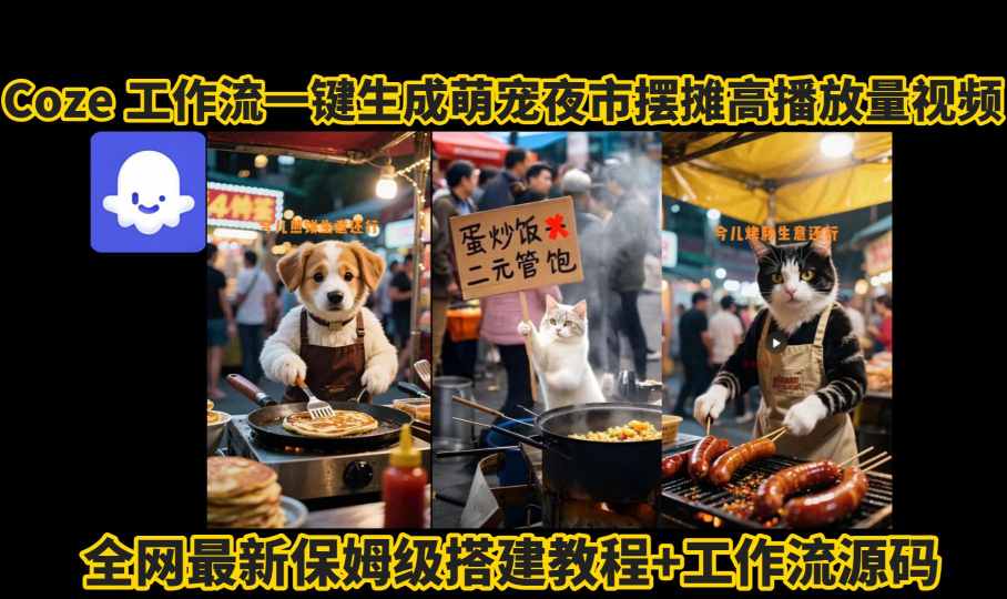 coze工作流一键生成萌宠夜市摆摊AI高赞高播放量视频保姆级拆解教程-创业吧