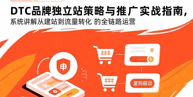 DTC品牌独立站策略与推广实战指南，系统讲解从建站到流量转化的全链路运营-创业吧