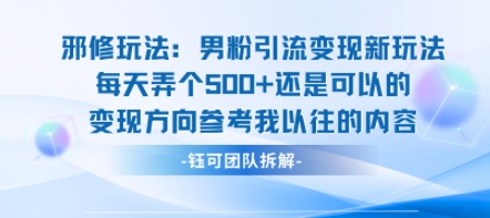 邪修玩法：男粉引流变现新玩法每天弄个5张还是可以的变现方向参考我以往的内容-创业吧