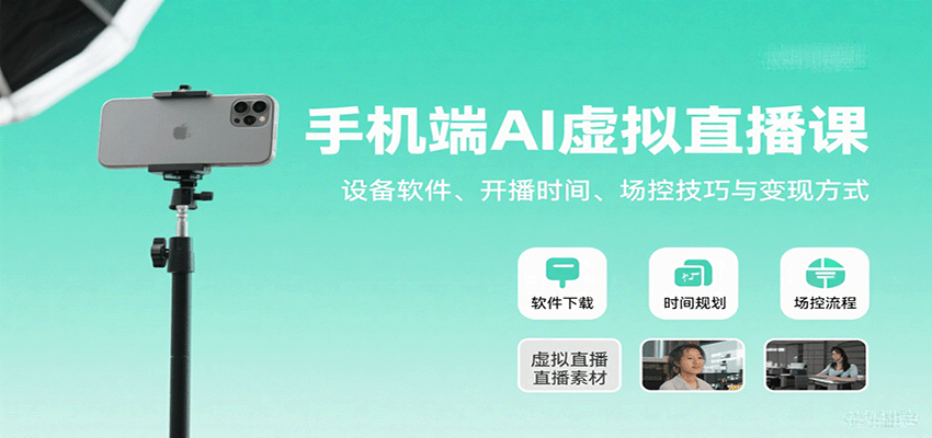 手机端AI虚拟直播课：设备软件、开播时间、场控技巧与变现方式-创业吧
