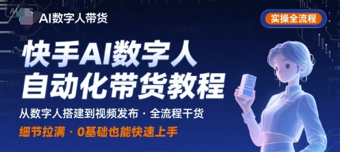 快手AI数字人自动化视频带货实操全流程，干货满满，细节拉满-创业吧