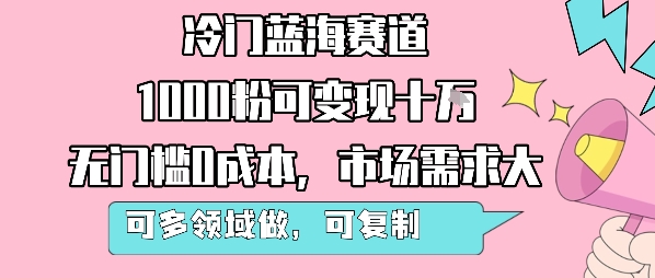 冷门蓝海赛道，1000粉可变现十W，无门槛0成本，市场需求大，可多领域做，可复制性强-创业吧