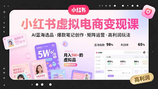 小红书虚拟电商变现课，AI蓝海选品，爆款笔记创作，矩阵运营，高利润玩法-创业吧