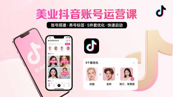 美业账号搭建，养号与标签设置，5件套优化，快速启动抖音运营-创业吧