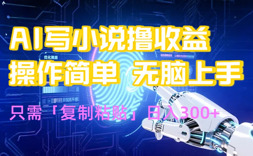 AI写小说爆火玩法，小白也能无脑操作，复制粘贴日入300+-创业吧