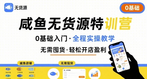 无货源特训营，0基础带你玩转咸鱼无货源-创业吧