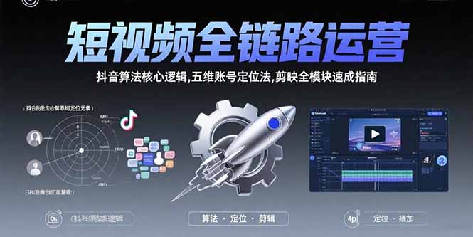 短视频全链路运营：抖音算法核心逻辑,五维账号定位法,剪映全模块速成指南-创业吧