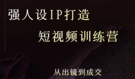 强人设ip打造课，8月​最新5天短视频ip训练营，从出镜到成交-创业吧