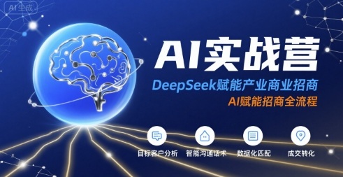 AI实战营：DeepSeek赋能产业商业招商，AI赋能招商全流程-创业吧