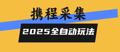 2025携程信息采集全自动玩法，高单价，零人工，全天开干【揭秘】-创业吧