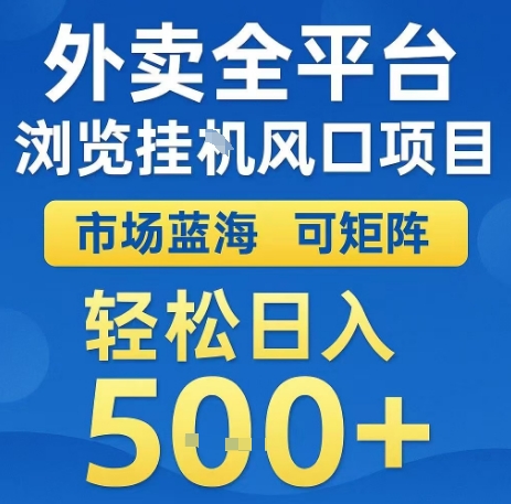 外卖全平台浏览全自动挂G风口项目，市场蓝海，可矩阵，轻松日入5张+【揭秘】-创业吧