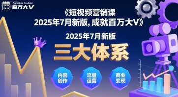 短视频营销课2025年7月新版，三大体系成就百万大V-创业吧