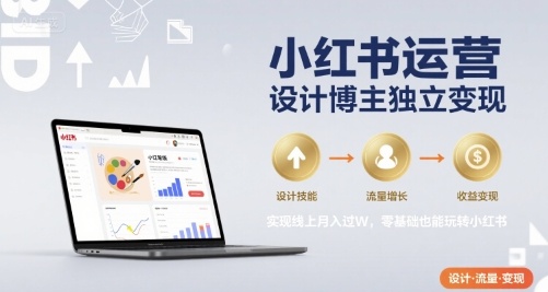 小红书运营设计博主独立变现，实现线上月入过W，零基础也能玩转小红书-创业吧