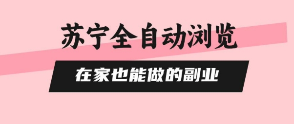 苏宁全自动浏览，在家也能做的副业，无需人工，0风控，单机日入5张+，直接矩阵开干【揭秘】-创业吧