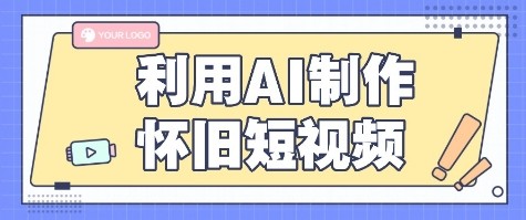 利用AI制作怀旧短视频，AI老照片变视频，适合新手小白，一单50+-创业吧