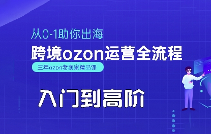 OZON入门到高阶全流程，从0-1助你出海，跨境ozon运营全流程-创业吧